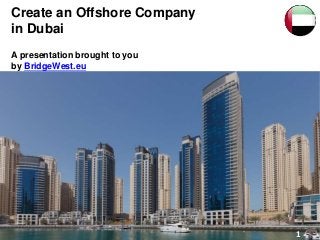 Create an Offshore Company
in Dubai
A presentation brought to you
by BridgeWest.eu
1
 