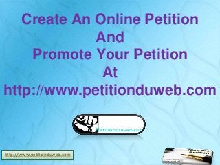 Create An Online Petition
And
Promote Your Petition
At
http://www.petitionduweb.com

http://www.petitionduweb.com

 