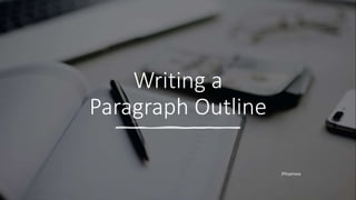Writing a
Paragraph Outline
JPEspinoza
 