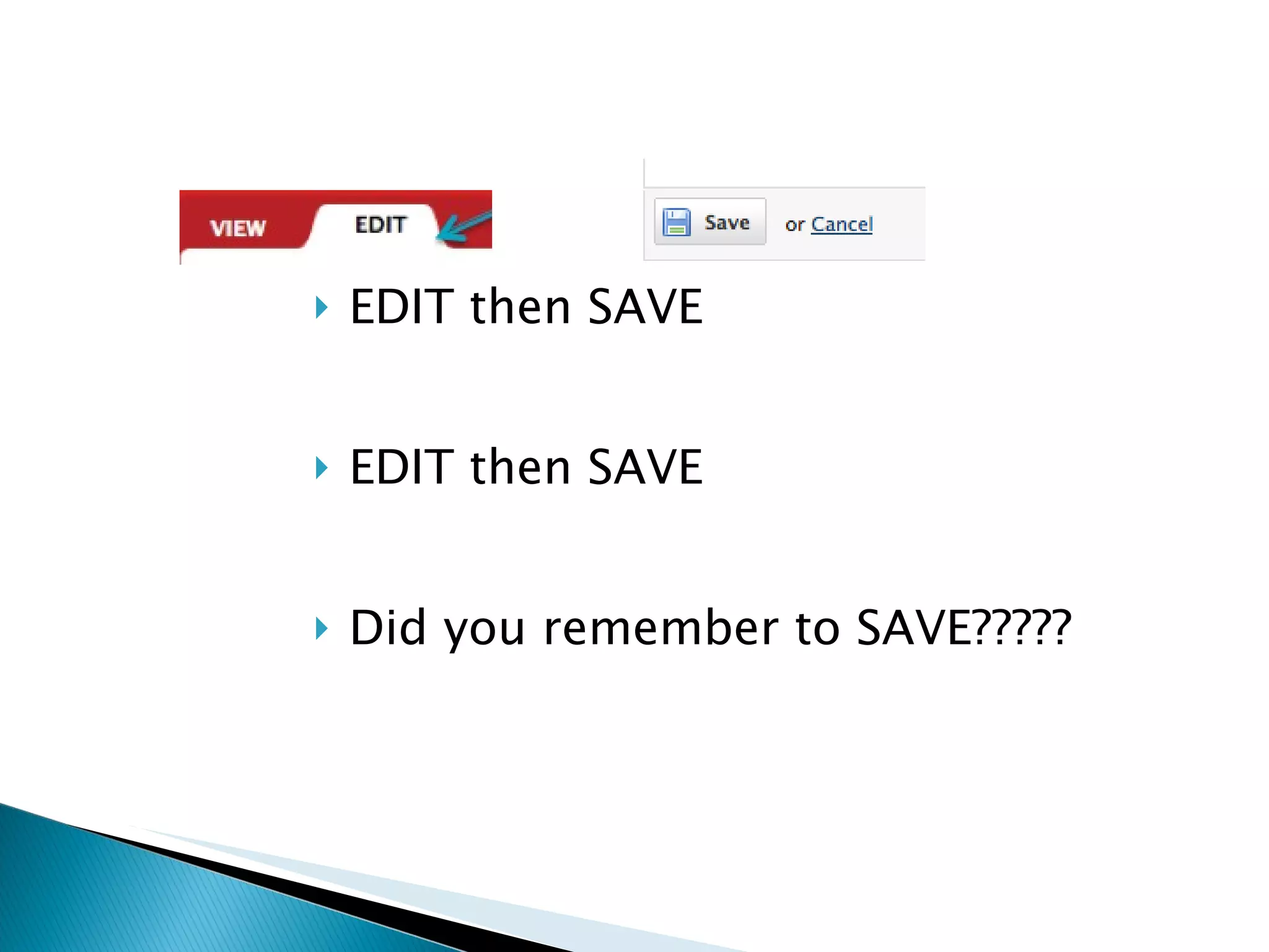 EDIT then SAVE EDIT then SAVE Did you remember to SAVE????? 