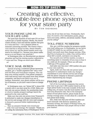 Creating an effective,
         trouble-free phone system
             for your state party
                                           By     TOM       ISENBERG


 YOUR PHONE LINE IS                                          sorry, but all our lines are busy. [Technically, that's
 YOUR LIFE LINE                                              true.] To receive a free information packet, please
     The most basic function of each state LP is to have     leave your name, address, and phone number. Thank
                                                             you for calling!"
 a phone line to handle inquiries. Ideally, this should
 consist of both a local and toll-free number that goes
 to a voice mail box - not a physical phone or               TOLL-FREE NUMBERS
 someone's answering machine. The reason is that a               Also, get a toll-free number for prospects outside
 voice mail box is always on duty, always cheerful,          your local calling area. In Washington, we use Sprint
 never screws up, and the phone number won't ever            (1-800-877-4020) for our toll-free number, and it
 need to be changed (i.e., because your phone staffer        doesn't cost much more than cheaper services. (Plus,
 moves or is not doing a very good job.)                     they'll be in business for a while.) Our toll-free bill is
     In Washington state, we disconnected our physical       about $25 a month, and there is no setup fee.
 phoneline and had the existing number redirected to             You can pick your toll-free number, so make it
~voicemail    box. Things are much more efficient            something easier to remember (if you were to hear it
   JW!                                                       on a radio ad, for example.) There are still some
                                                             1-800-xxx-1776 numbers left!
 VOICE MAIL BOXES                                                And make sure that your 1-800 number also goes
                                                             to your voice mail box.
       Instead of having a residential phone/answering
  machine, get a «market expansion line" and a voice             Again, make sure that only one person (your
  mail box from your local phone company. (You can           Treasurer?) is authorized to make any changes/
  keep your existing number.) Your phone company's           cancellations to your toll-free service and arrange
  voice mail service won't cost much more than cheaper       with the phone company to demand a password
  companies, and they're not likely to go out of             before implementing any changes.
  business. Remember, your phone number will be on a
- -I-orof-1iteTature~-so-yOUl:iun'rwanr-nrhave-tcn:hange    . -~I=I-Q-N-E-bl~-+-I-NGS·-- ----:
                                                                                       - ...--
  it!                                                             Call all the local phone companies that service
       In Washington state, our "phone bill" is about $30    your state to get your 1-800 number listed in all the
  a month with a one-time setup fee of $40. Make sure        major phone books in the state (outside of the local
  that only one person (ideally, the membership chair,       calling area, of course.) List the local number in your
  or whoever handles prospect mailings) knows the            local area directories only. Due to the monopoly
  password to the voice mail box.                            nature of local phone service, phone books do not
       Make sure that only one person (your Treasurer?)      overlap coverage areas. It costs about $1 a month for
  is authorized to make any changes/cancellations to         each phone book listing.
  this service and arrange with the voice mail company            Also, make sure that your toll-free numbers are
  to demand a password before implementing any               listed statewide with directory assistance, the
  changes.                                                   Secretary of State, the League of Women Voters, etc.
~      Have an attractive female voice record your           Anticipate the different ways people will try to find
      sndly voice mail message. For example: "Thank you      your number!
  ror calling the Libertarian Party of Washington! We're

            2600 Virginia Avenue, NW, Suite 100. Washington DC 20037 • (202) 333-0008
 