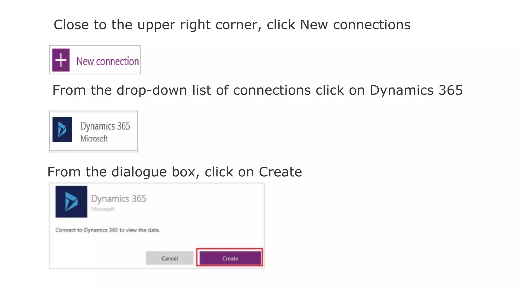 Close to the upper right corner, click New connections
From the drop-down list of connections click on Dynamics 365
From the dialogue box, click on Create
 