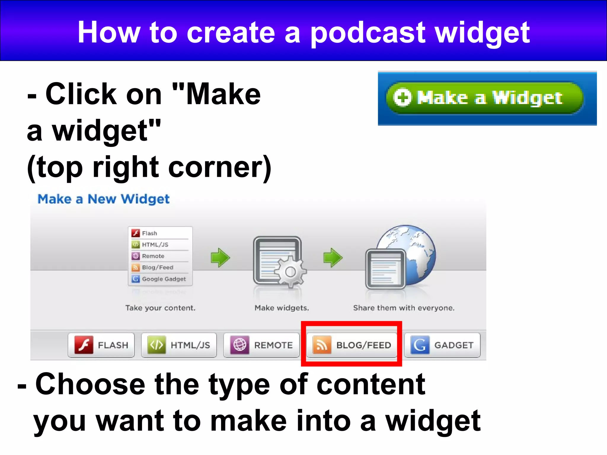 How to create a podcast widget - Click on "Make a widget" (top right corner) - Choose the type of content you want to make into a widget