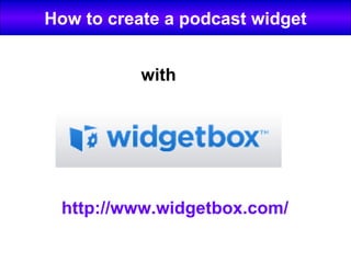 How to create a podcast widget with http://www.widgetbox.com/ 