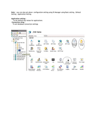 Note : you can also set above configuration setting using IIS Manager using Basic setting , Default
Setting , Application Setting

Application setting :
  To set default key values for applications
Connection sting :
 To set database connection settings
 