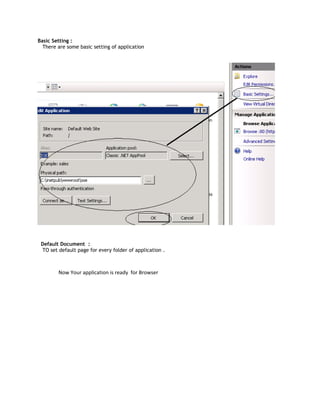 Basic Setting :
  There are some basic setting of application




 Default Document :
 TO set default page for every folder of application .



        Now Your application is ready for Browser
 
