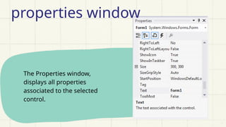 The Properties window,
displays all properties
associated to the selected
control.
properties window
 