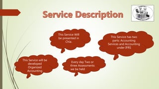 This Service has two
parts: Accounting
Services and Accounting
under IFRS
This Service Will
be presented in
Chía.
This Service will be
developed
Organized
Accounting
Every day Two or
three Assessments
we be held
 