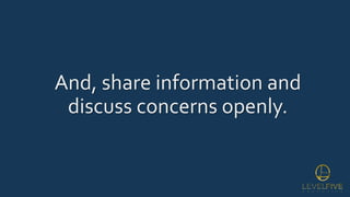 And, share information and
discuss concerns openly.
 