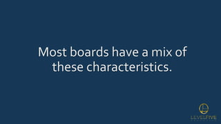 Most boards have a mix of
these characteristics.
 