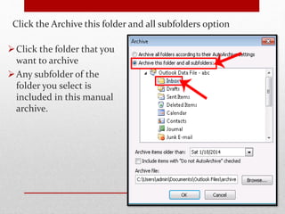 Click the Archive this folder and all subfolders option 
Click the folder that you 
want to archive 
Any subfolder of the 
folder you select is 
included in this manual 
archive. 
 