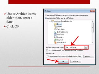 Under Archive items 
older than, enter a 
date. 
Click OK 
 
