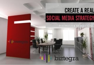 CREATE A REAL
SOCIAL MEDIA STRATEGY
     Direct Marketing Association 2012
 