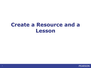 Create a Resource and a
Lesson

1

 