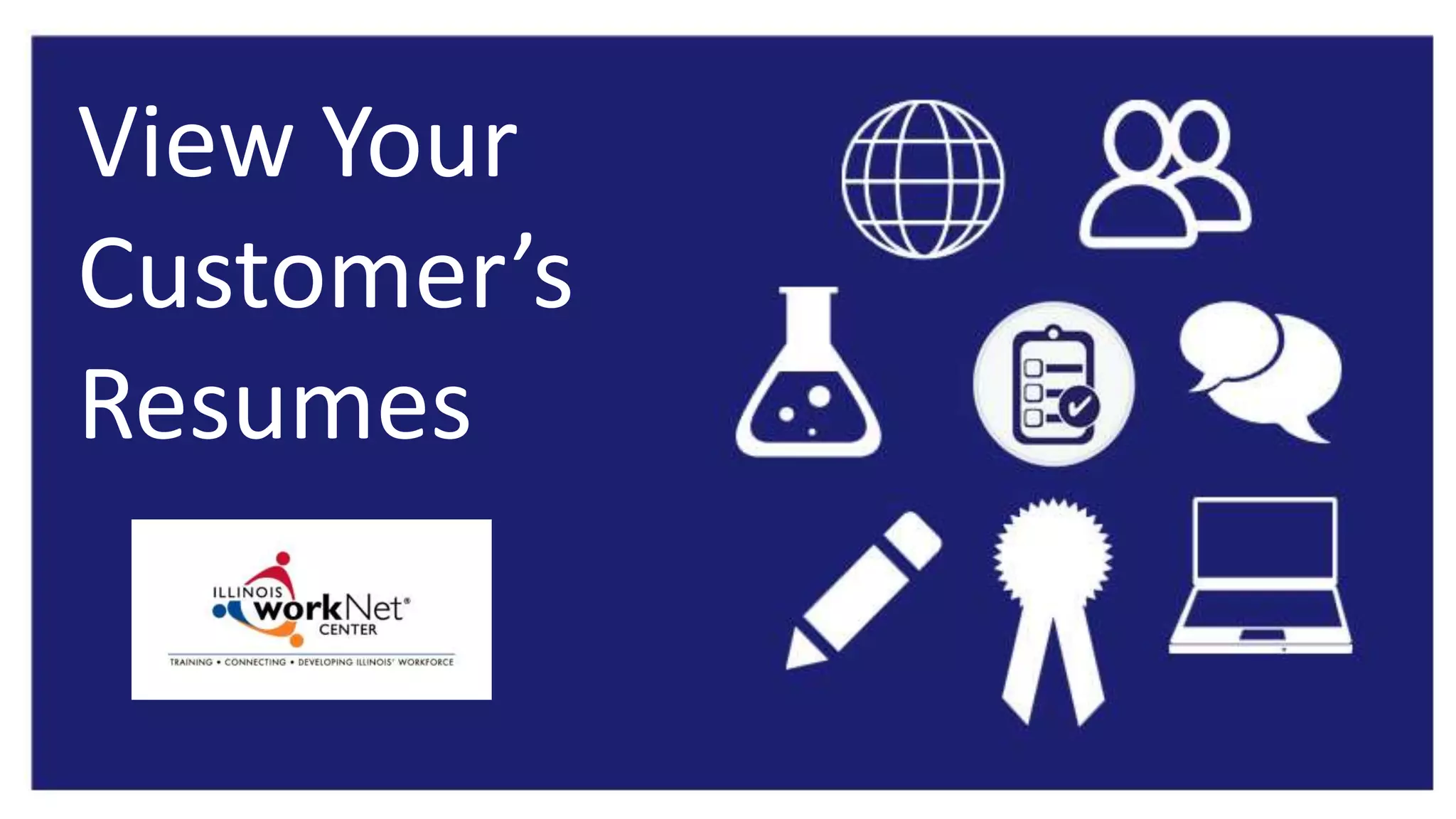 View Your
Customer’s
Resumes