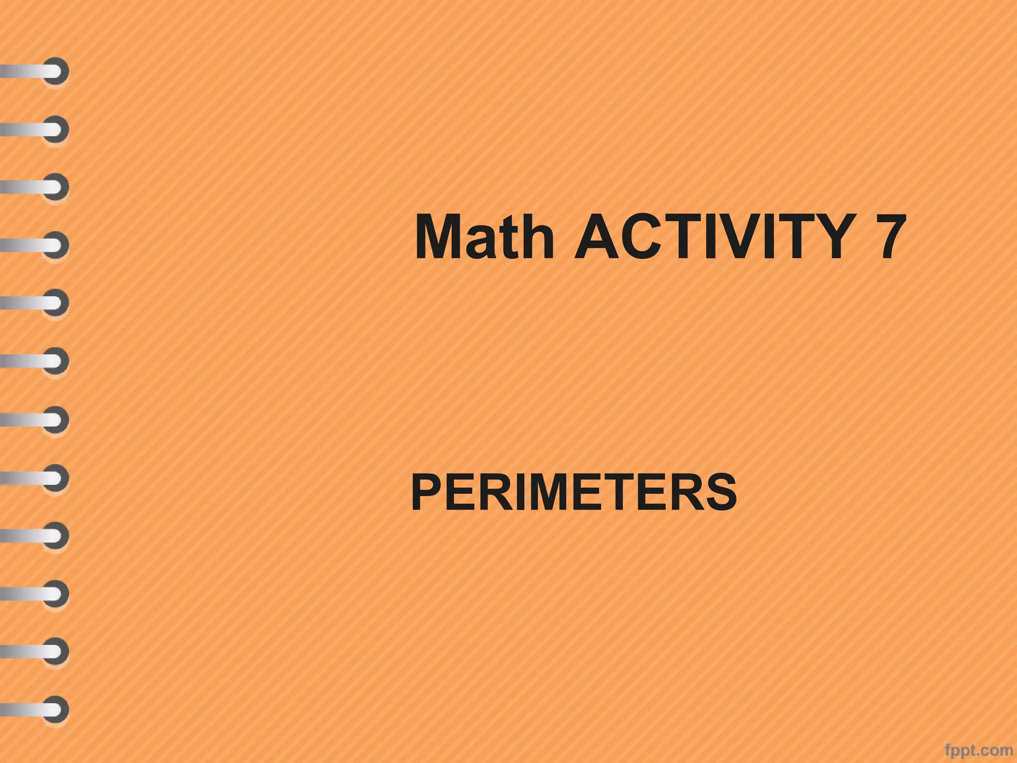 Math ACTIVITY 7
PERIMETERS