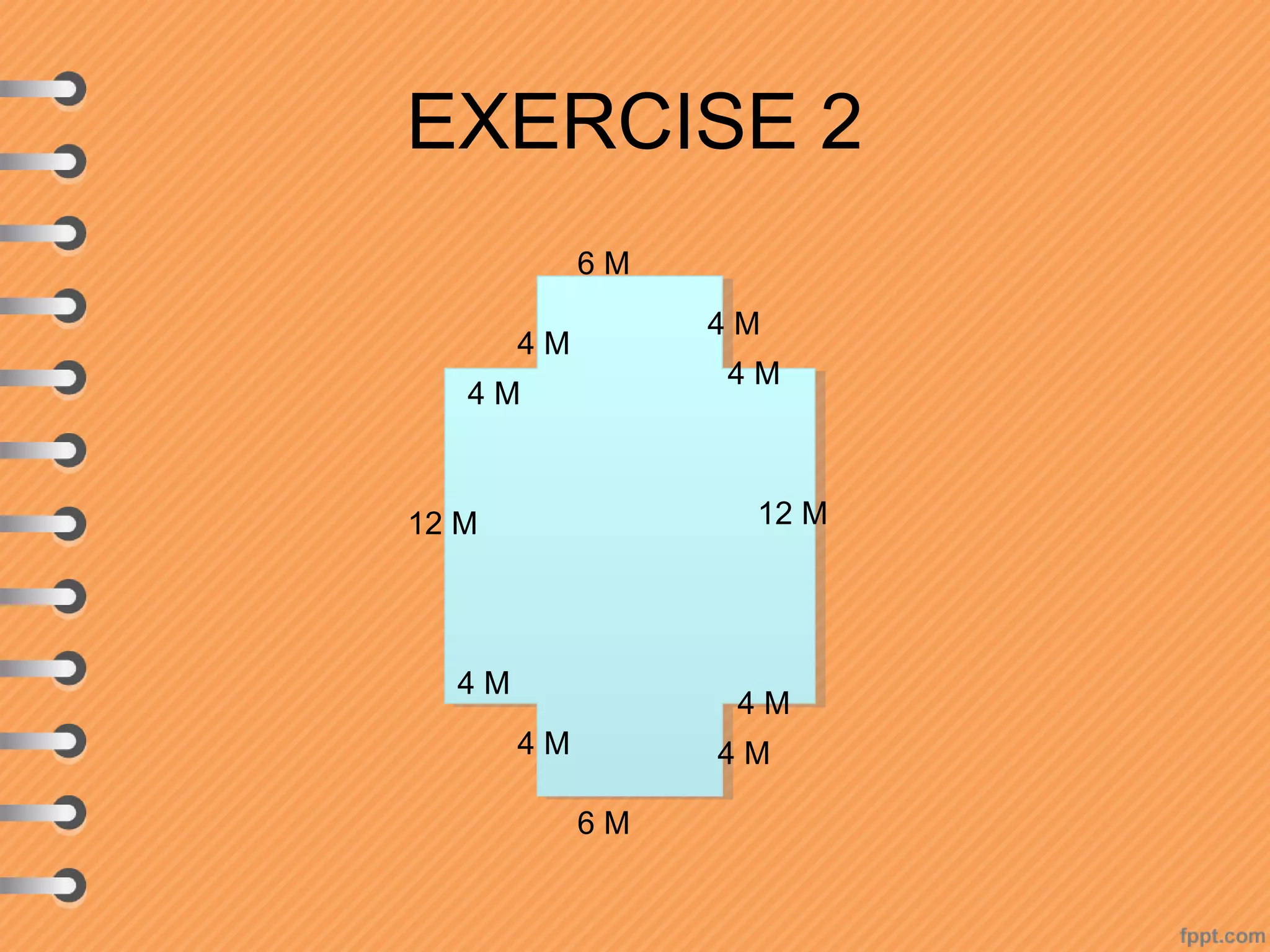 EXERCISE 2
6M
4M
4M
4M
4M
12 M 12 M
4M
4M
4M 4M
6M