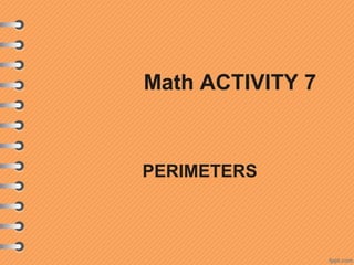 Math ACTIVITY 7



PERIMETERS
 