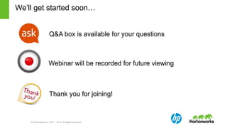 © Hortonworks Inc. 2011 – 2014. All Rights Reserved
Q&A box is available for your questions
Webinar will be recorded for future viewing
Thank you for joining!
We’ll get started soon…
 