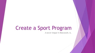 Create a Sport Program
A soccer league in Mascoutah, IL.
 