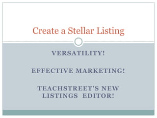 Versatility! Effective Marketing! TeachStreet’sNew Listings  Editor! Create a Stellar Listing 