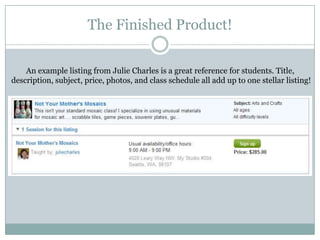 The Finished Product!An example listing from Julie Charles is a great reference for students. Title, description, subject, price, photos, and class schedule all add up to one stellar listing!