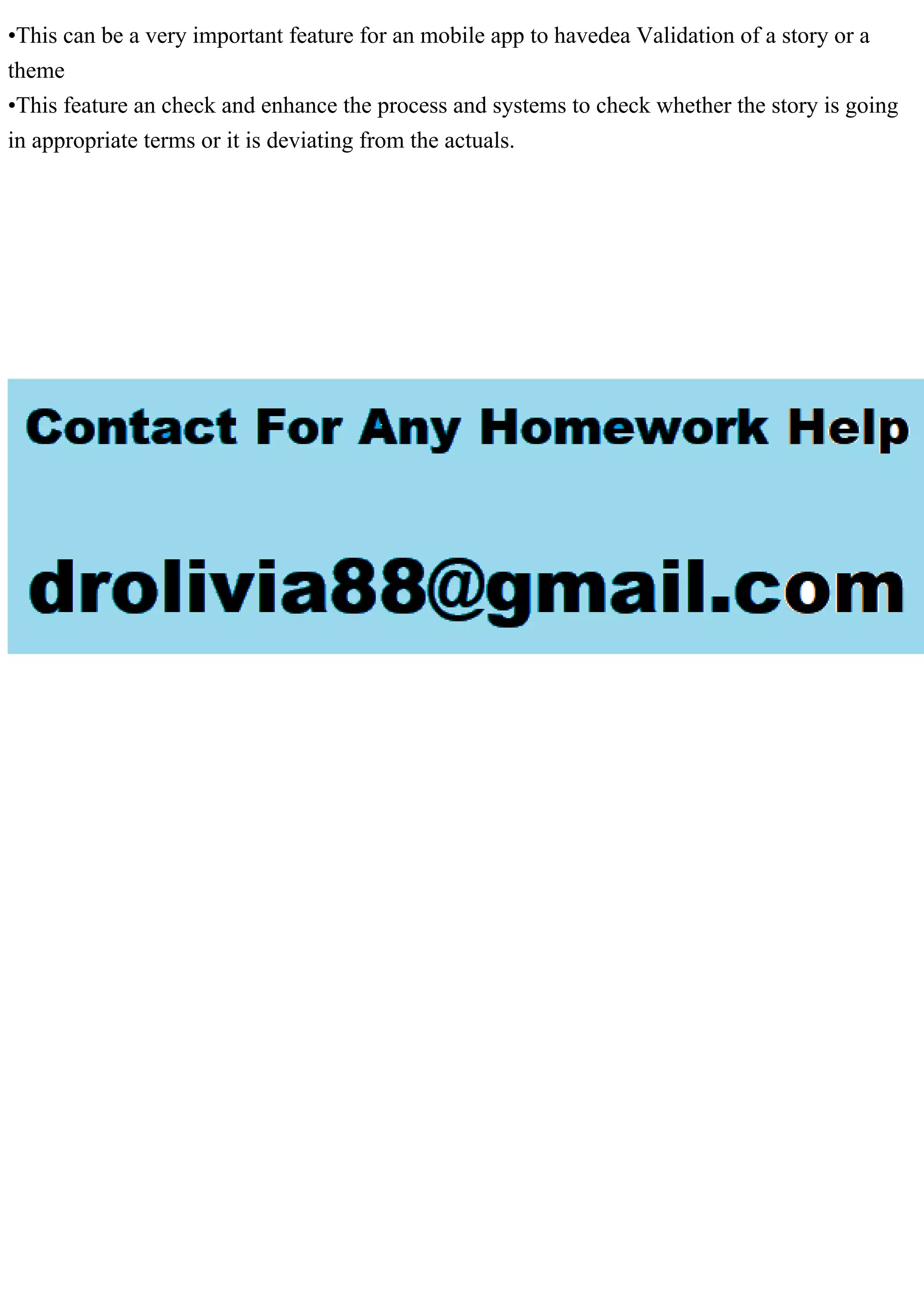 •This can be a very important feature for an mobile app to havedea Validation of a story or a
theme
•This feature an check and enhance the process and systems to check whether the story is going
in appropriate terms or it is deviating from the actuals.
 