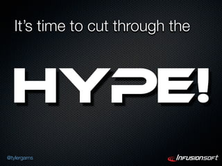 It’s time to cut through the



 HYPE!
@tylergarns
 