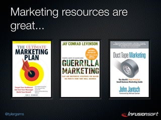 Marketing resources are
   great...




@tylergarns
 