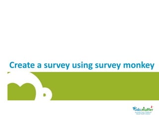 Create a survey using survey monkey
 