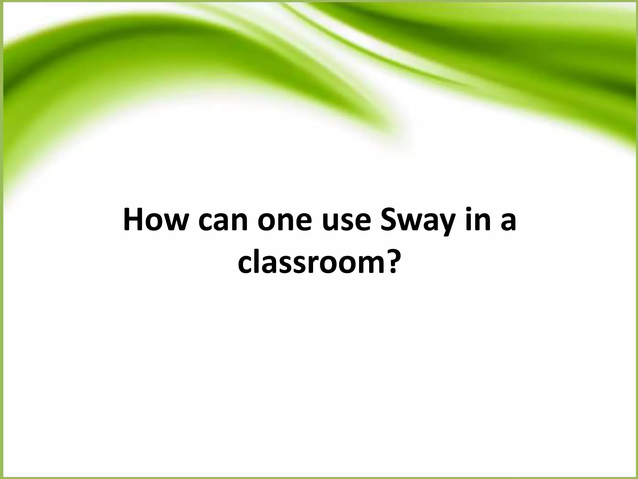 How can one use Sway in a
classroom?