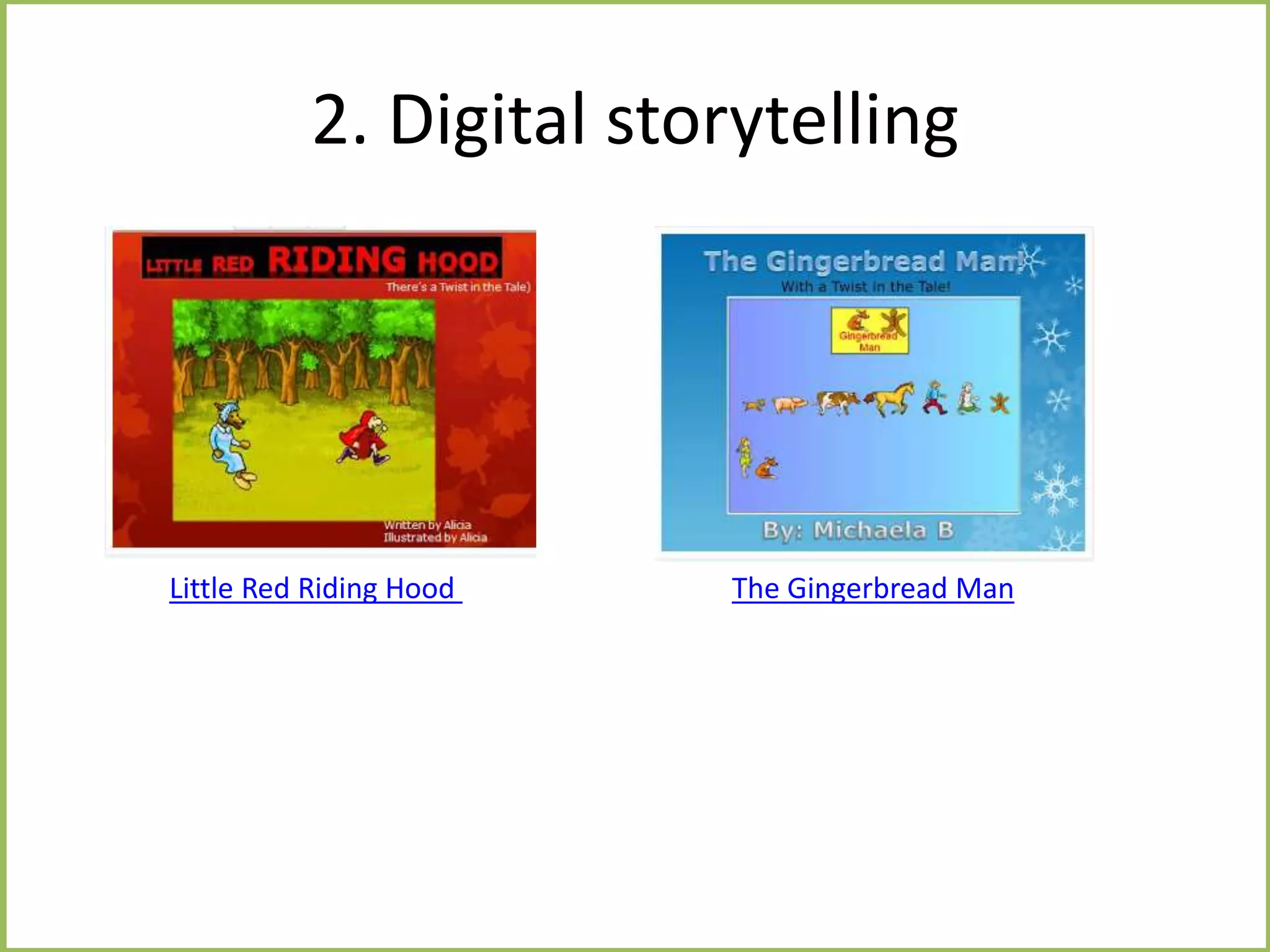 2. Digital storytelling
Little Red Riding Hood The Gingerbread Man