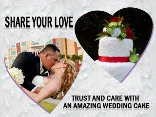 Share your Love, 
Trust and Care with 
an Amazing Wedding 
Cake 
 
