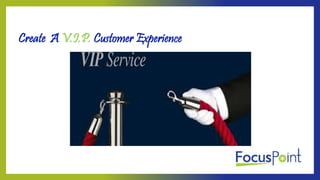Create A V.I.P. Customer Experience
 