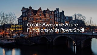 Create Awesome Azure
Functions with PowerShell
Jaap Brasser
@jaap_brasser
 