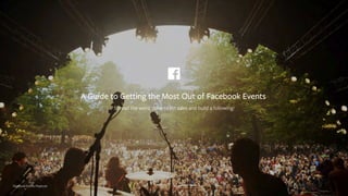 Facebook Events Playbook
A Guide to Getting the Most Out of Facebook Events
Spread the word, drive ticket sales and build a following.
 
