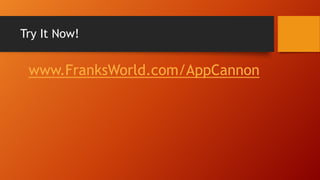 Try It Now!
www.FranksWorld.com/AppCannon
 