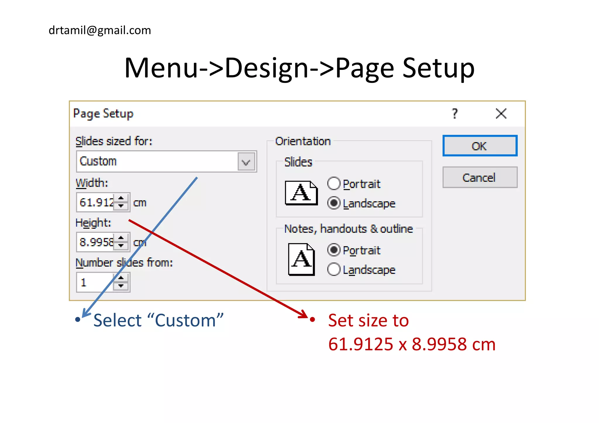 drtamil@gmail.com
Menu >Design >Page SetupMenu‐>Design‐>Page Setup
• Select “Custom” • Set size to 
61.9125 x 8.9958 cm
 