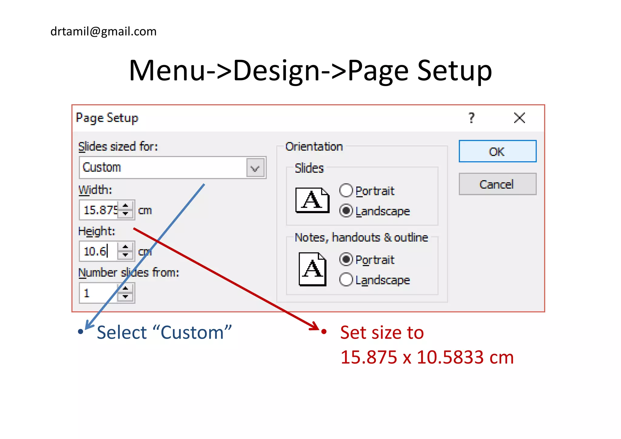 drtamil@gmail.com
Menu >Design >Page SetupMenu‐>Design‐>Page Setup
• Select “Custom” • Set size to 
15.875 x 10.5833 cm
 