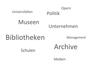 Museen Medien Opern Bibliotheken Management Politik Archive Unternehmen Universitäten Schulen 
