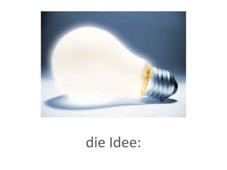 die Idee: 