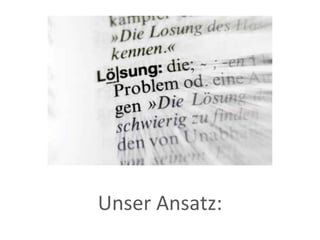 Unser Ansatz: 