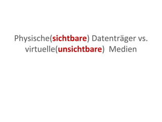 Physische( sichtbare ) Datenträger vs. virtuelle( unsichtbare )  Medien 