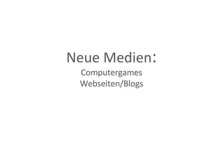 Neue Medien : Computergames Webseiten/Blogs 