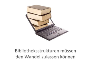 Bibliotheksstrukturen müssen den Wandel zulassen können 