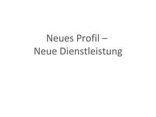 Neues Profil –  Neue Dienstleistung 