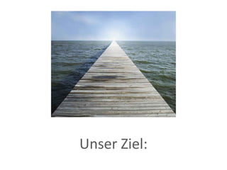 Unser Ziel: 