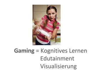 Gaming = Kognitives Lernen   Edutainment   Visualisierung  
