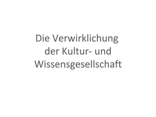 Die Verwirklichung  der Kultur- und Wissensgesellschaft 