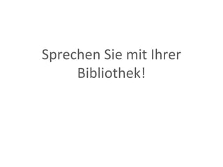 Sprechen Sie mit Ihrer Bibliothek! 